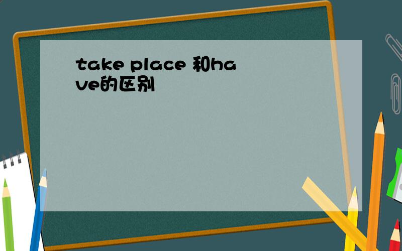 take place 和have的区别