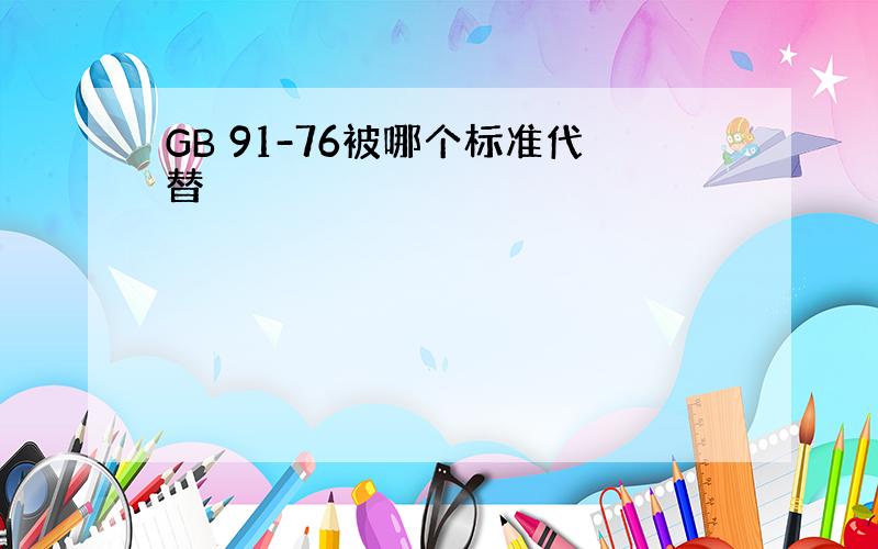 GB 91-76被哪个标准代替