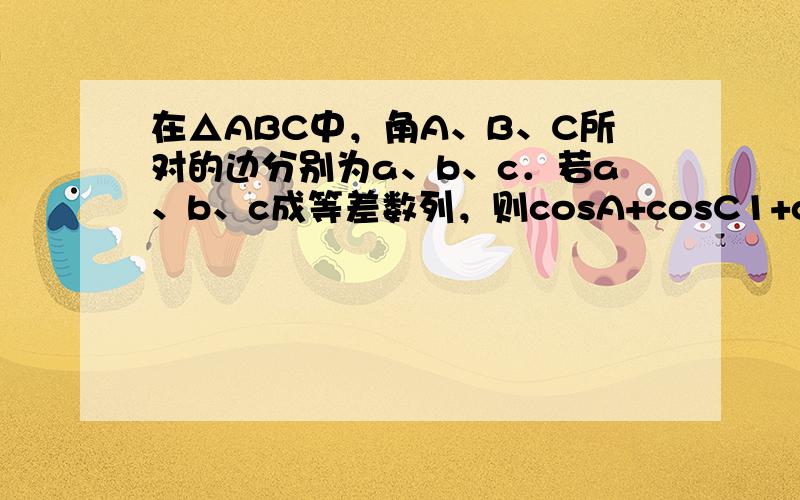 在△ABC中，角A、B、C所对的边分别为a、b、c．若a、b、c成等差数列，则cosA+cosC1+cosAcosC