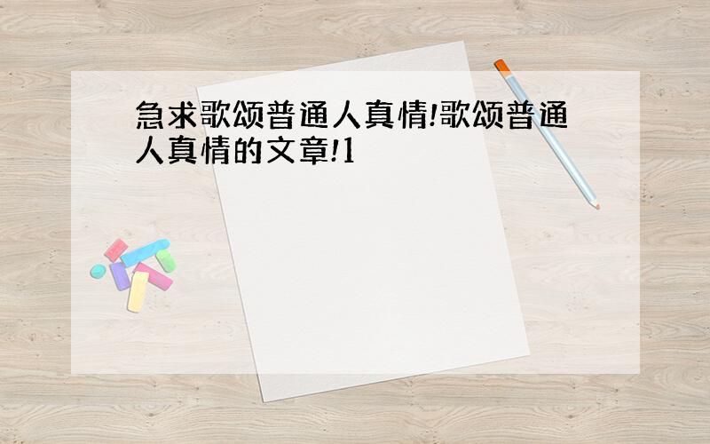 急求歌颂普通人真情!歌颂普通人真情的文章!1