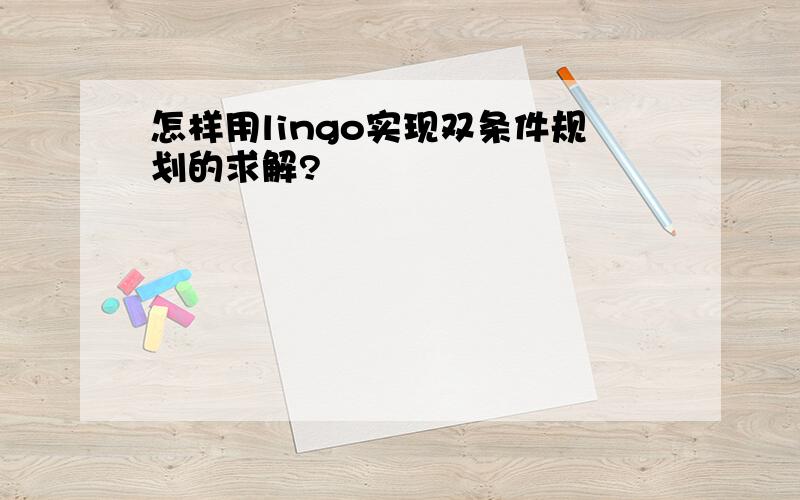 怎样用lingo实现双条件规划的求解?