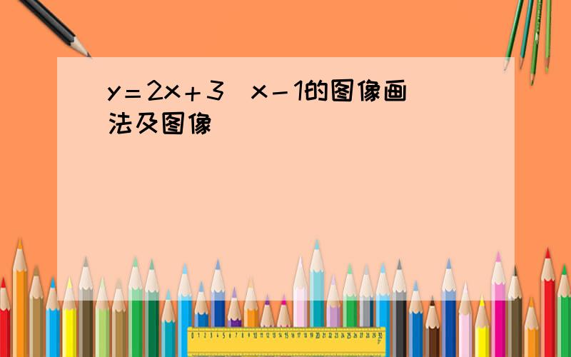 y＝2x＋3／x－1的图像画法及图像