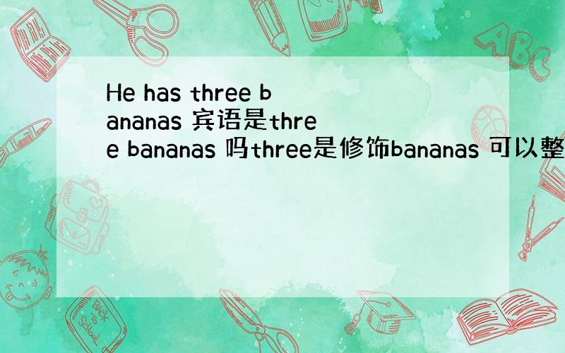 He has three bananas 宾语是three bananas 吗three是修饰bananas 可以整个