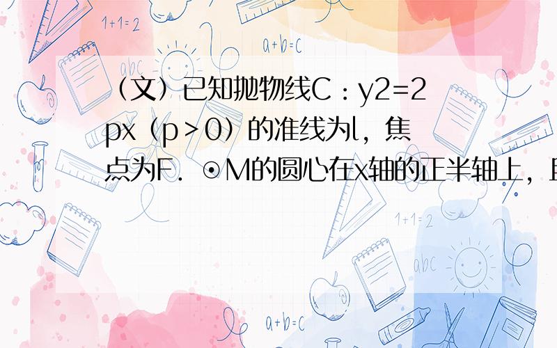 （文）已知抛物线C：y2=2px（p＞0）的准线为l，焦点为F．⊙M的圆心在x轴的正半轴上，且与y轴相切．过原点O作倾斜