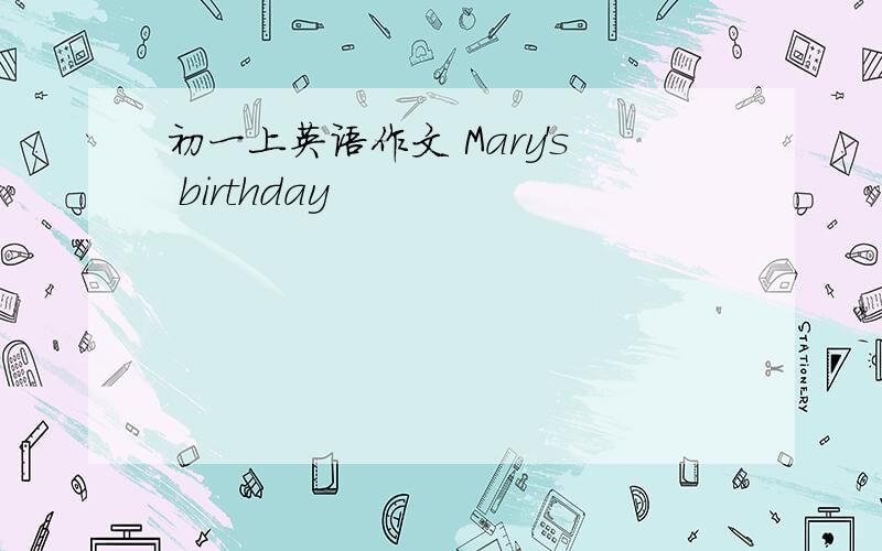 初一上英语作文 Mary's birthday