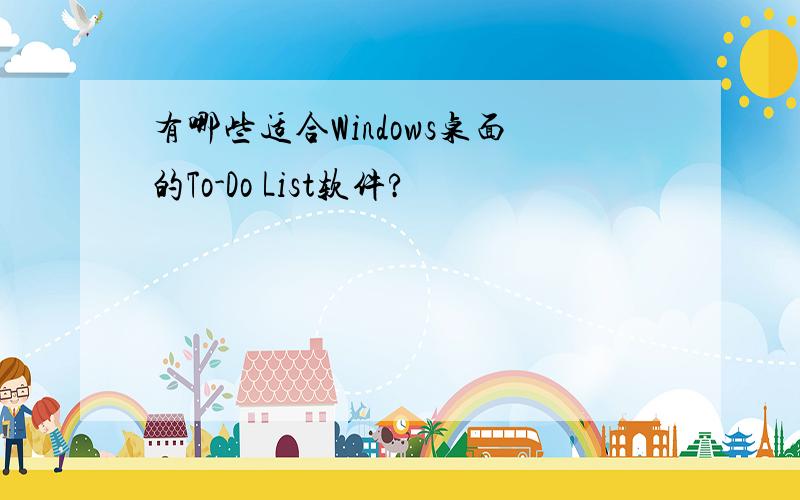 有哪些适合Windows桌面的To-Do List软件?