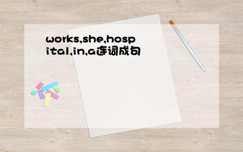 works,she,hospital,in,a连词成句