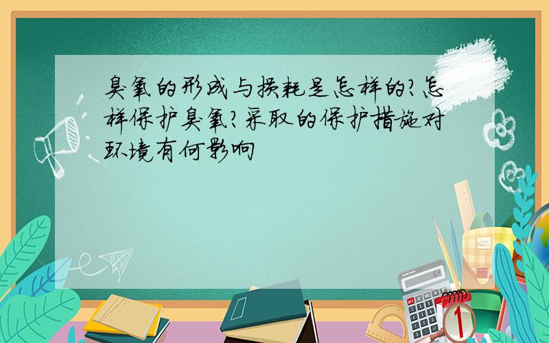 臭氧的形成与损耗是怎样的?怎样保护臭氧?采取的保护措施对环境有何影响