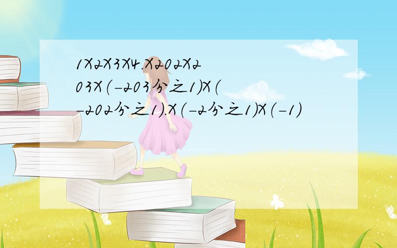 1X2X3X4.X202X203X（-203分之1）X（-202分之1）.X（-2分之1）X（-1）