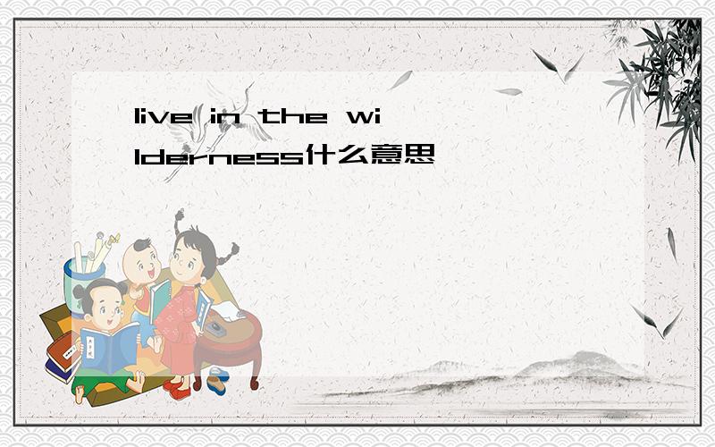 live in the wilderness什么意思