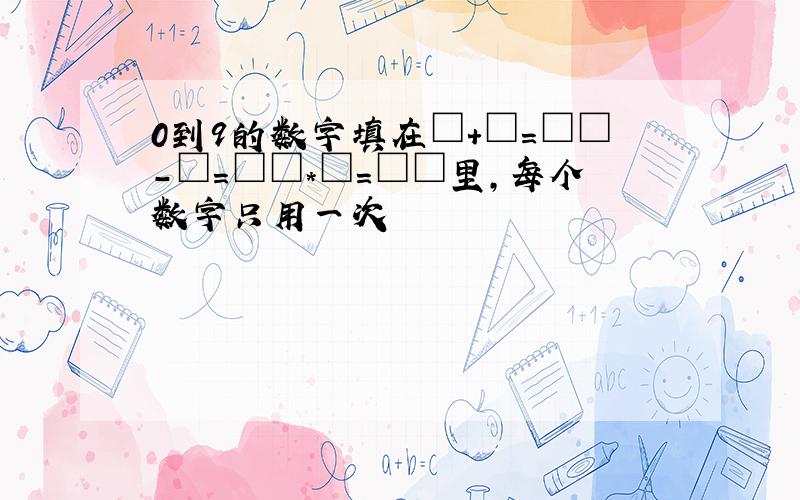 0到9的数字填在□+□=□□-□=□□*□=□□里,每个数字只用一次