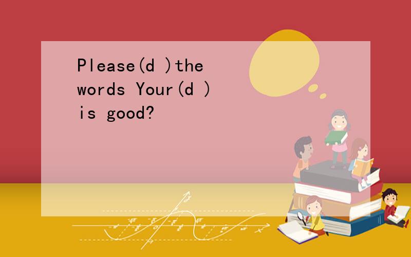 Please(d )the words Your(d )is good?