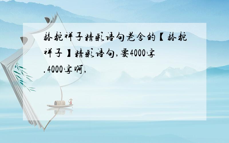 骆驼祥子精彩语句老舍的【骆驼祥子】精彩语句,要4000字.4000字啊,