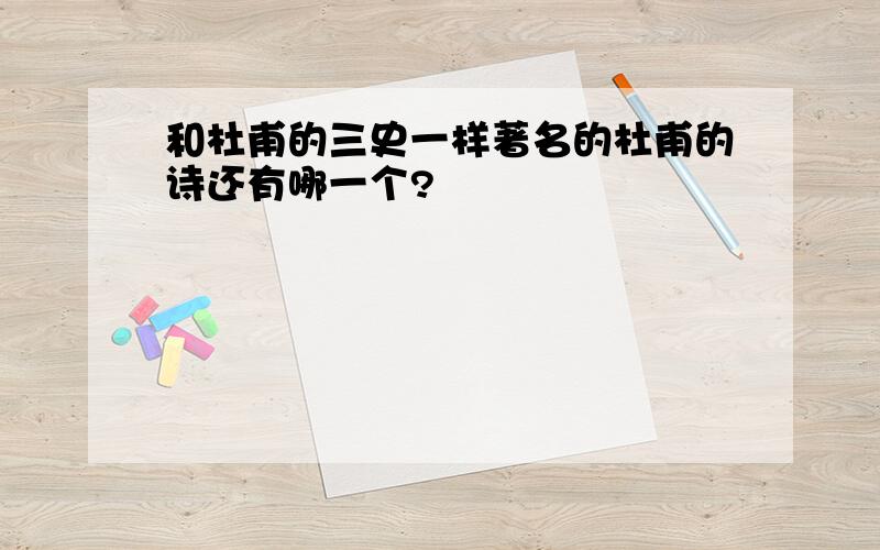 和杜甫的三史一样著名的杜甫的诗还有哪一个?