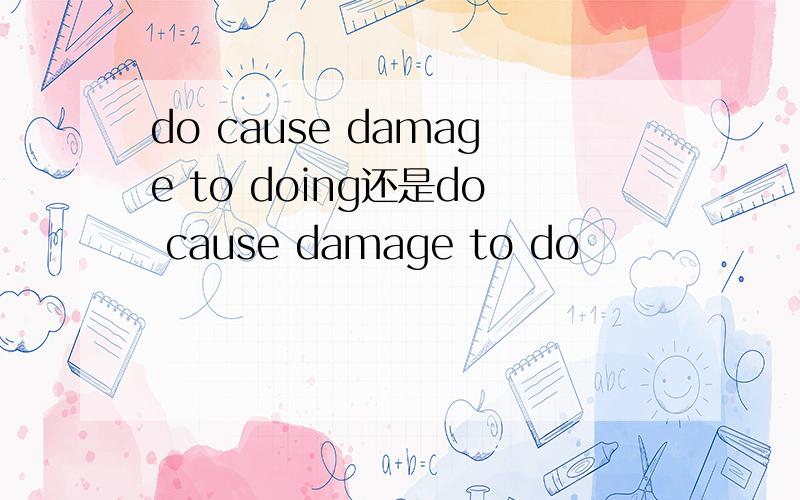 do cause damage to doing还是do cause damage to do