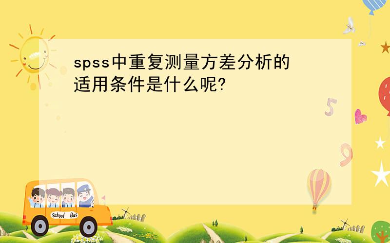 spss中重复测量方差分析的适用条件是什么呢?