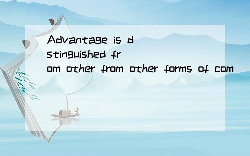 Advantage is dstinguished from other from other forms of com