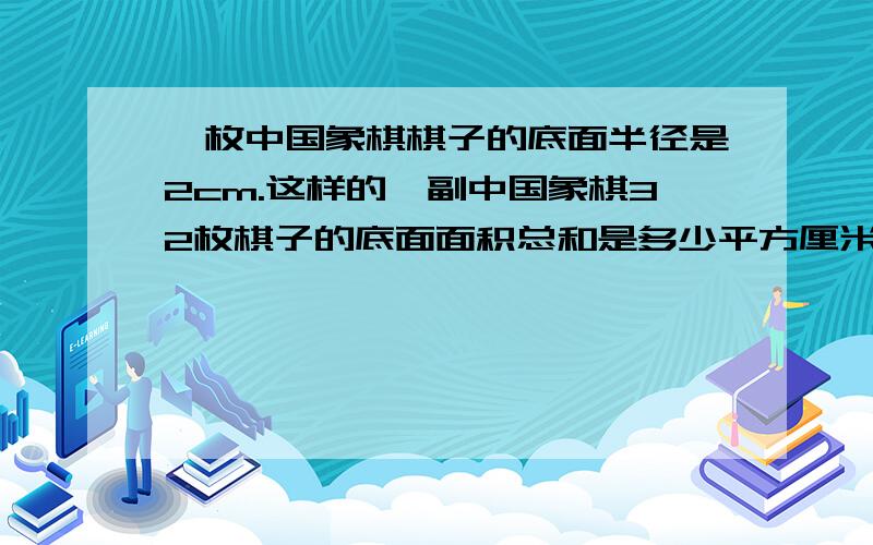 一枚中国象棋棋子的底面半径是2cm.这样的一副中国象棋32枚棋子的底面面积总和是多少平方厘米?列方程