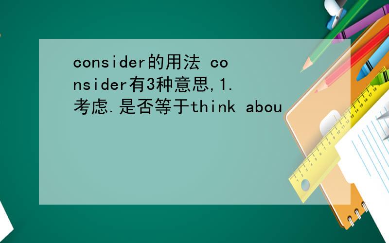 consider的用法 consider有3种意思,1.考虑.是否等于think abou