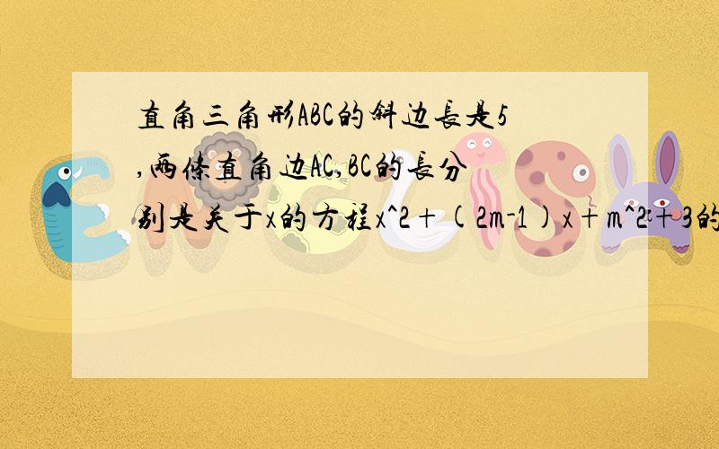 直角三角形ABC的斜边长是5,两条直角边AC,BC的长分别是关于x的方程x^2+(2m-1)x+m^2+3的两个根,求m