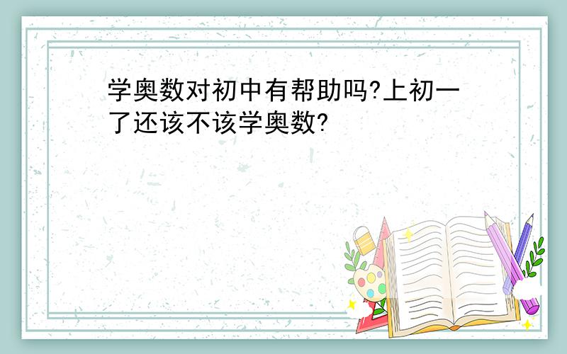 学奥数对初中有帮助吗?上初一了还该不该学奥数?