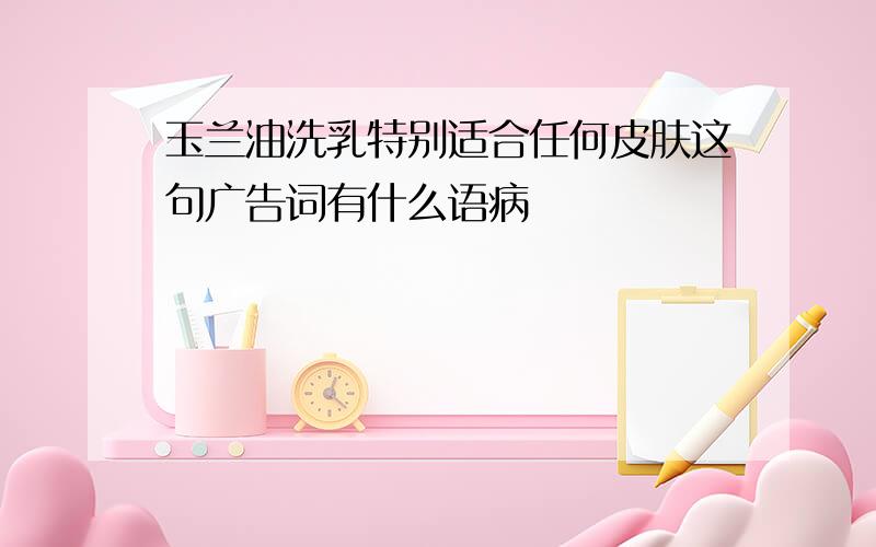 玉兰油洗乳特别适合任何皮肤这句广告词有什么语病