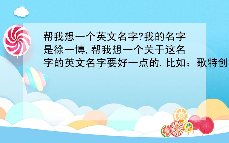 帮我想一个英文名字?我的名字是徐一博,帮我想一个关于这名字的英文名字要好一点的.比如：歌特创始李茂的英文名字是LEE m