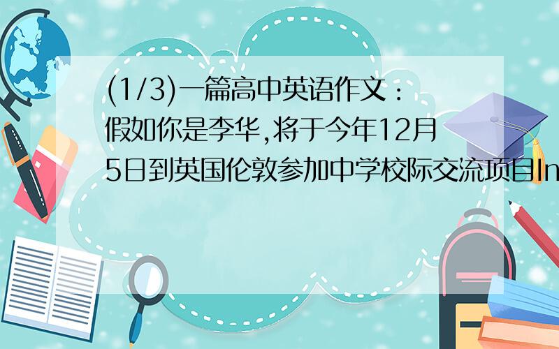 (1/3)一篇高中英语作文：假如你是李华,将于今年12月5日到英国伦敦参加中学校际交流项目International .