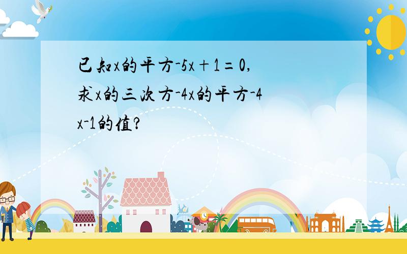 已知x的平方-5x+1=0,求x的三次方-4x的平方-4x-1的值?