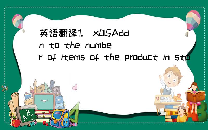 英语翻译1.\x05Add n to the number of items of the product in sto