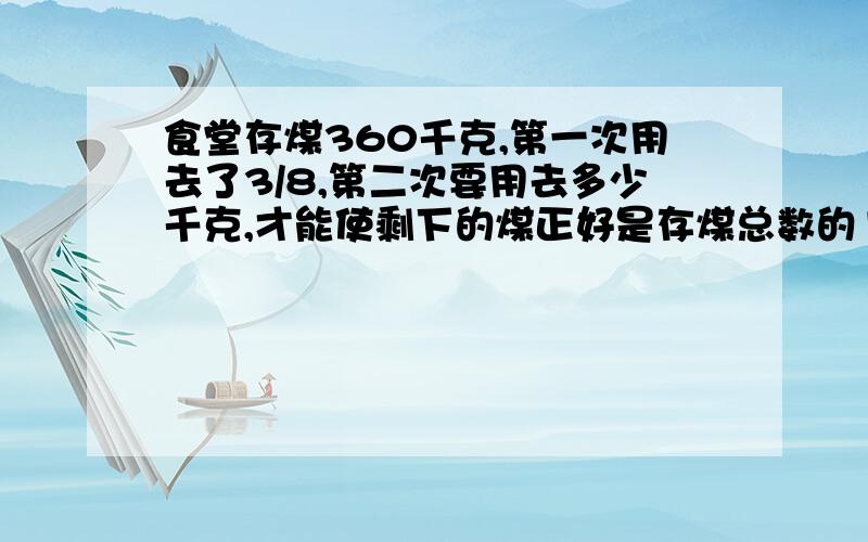 食堂存煤360千克,第一次用去了3/8,第二次要用去多少千克,才能使剩下的煤正好是存煤总数的1/3