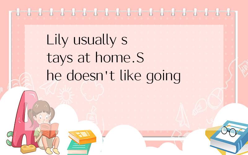 Lily usually stays at home.She doesn't like going