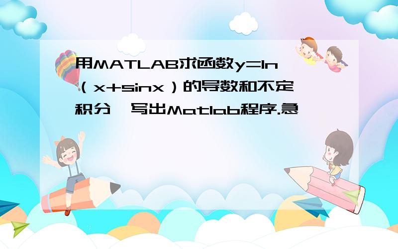 用MATLAB求函数y=ln（x+sinx）的导数和不定积分,写出Matlab程序.急