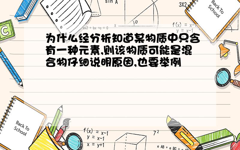 为什么经分析知道某物质中只含有一种元素,则该物质可能是混合物仔细说明原因,也要举例