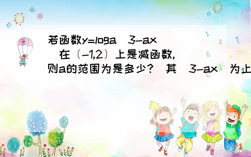 若函数y=loga(3-ax)在〔-1,2〕上是减函数,则a的范围为是多少?（其(3-ax)为上标,如图）请讲解下,感谢