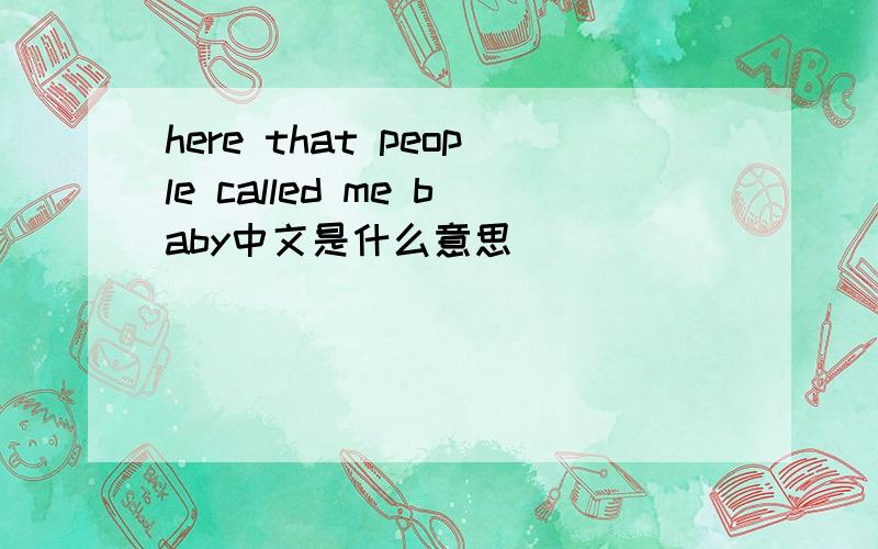 here that people called me baby中文是什么意思