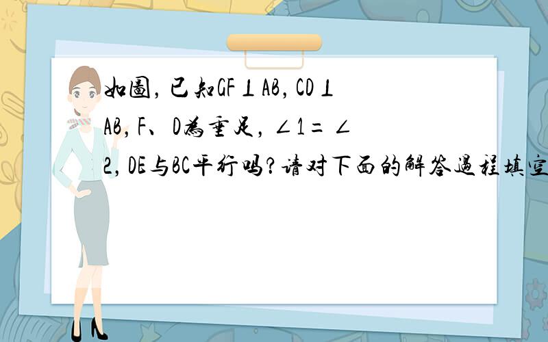 如图，已知GF⊥AB，CD⊥AB，F、D为垂足，∠1=∠2，DE与BC平行吗？请对下面的解答过程填空或填理由．