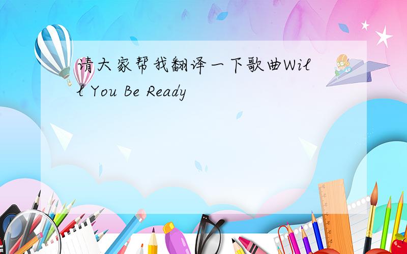 请大家帮我翻译一下歌曲Will You Be Ready