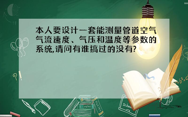 本人要设计一套能测量管道空气气流速度、气压和温度等参数的系统,请问有谁搞过的没有?