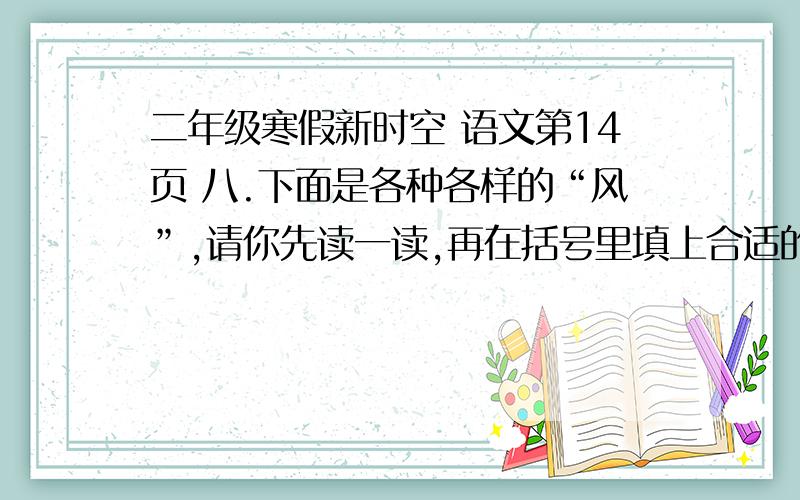 二年级寒假新时空 语文第14页 八.下面是各种各样的“风”,请你先读一读,再在括号里填上合适的“风”