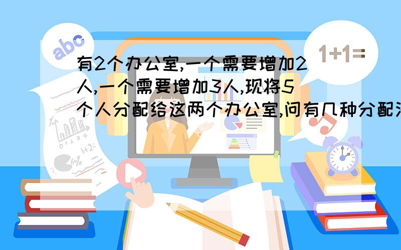 有2个办公室,一个需要增加2人,一个需要增加3人,现将5个人分配给这两个办公室,问有几种分配法?