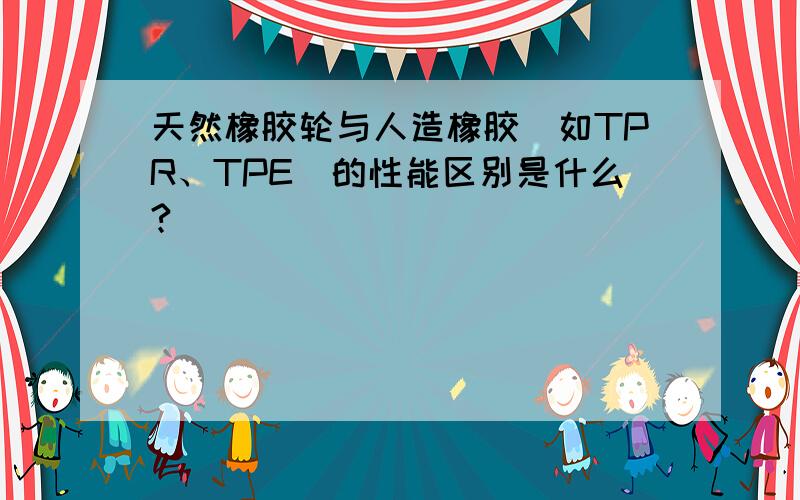 天然橡胶轮与人造橡胶（如TPR、TPE）的性能区别是什么?