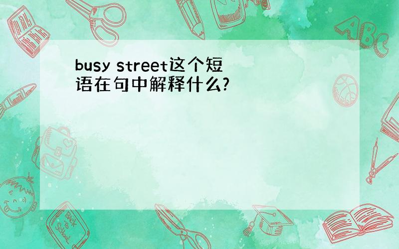 busy street这个短语在句中解释什么?