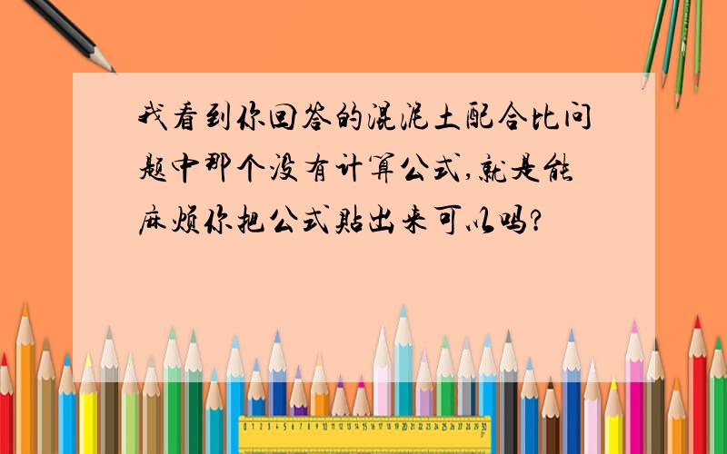 我看到你回答的混泥土配合比问题中那个没有计算公式,就是能麻烦你把公式贴出来可以吗?