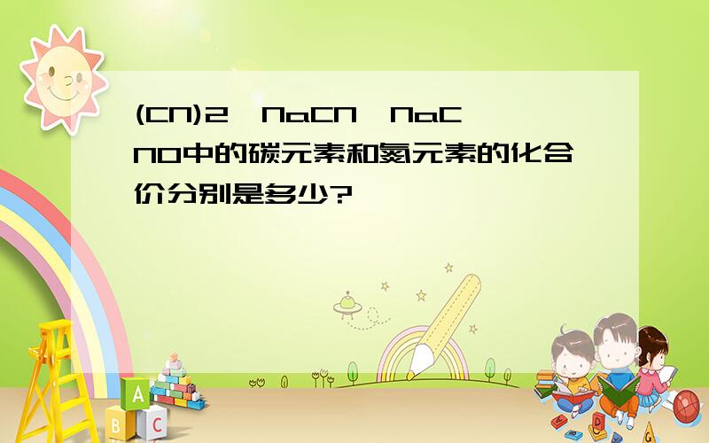 (CN)2,NaCN,NaCNO中的碳元素和氮元素的化合价分别是多少?