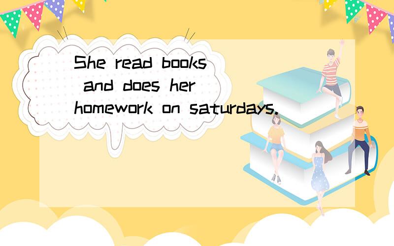 She read books and does her homework on saturdays.