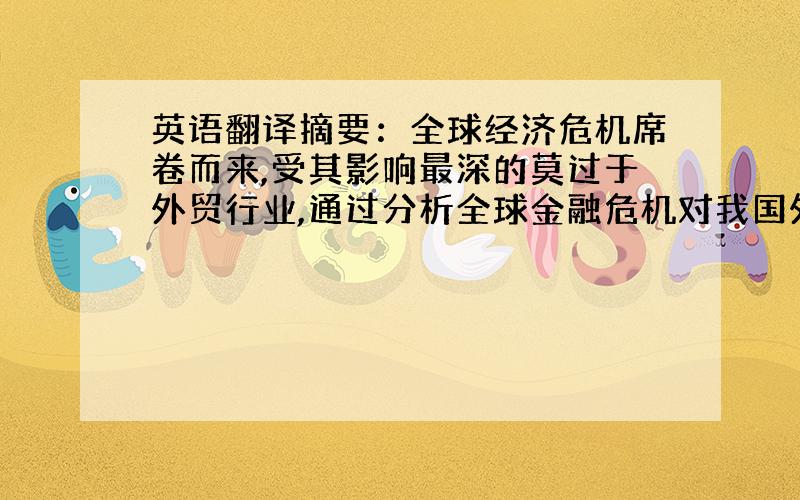 英语翻译摘要：全球经济危机席卷而来,受其影响最深的莫过于外贸行业,通过分析全球金融危机对我国外贸出口的影响,提出在新的经