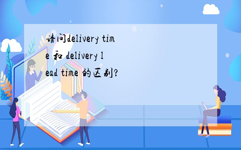 请问delivery time 和 delivery lead time 的区别?