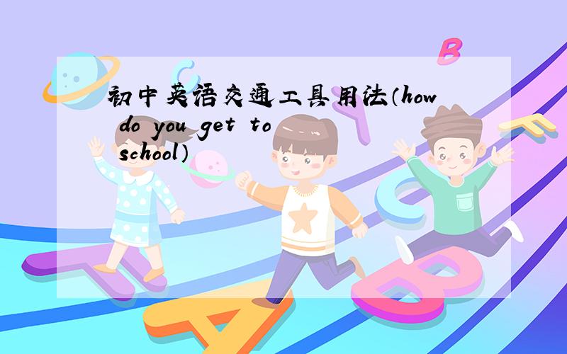 初中英语交通工具用法（how do you get to school）