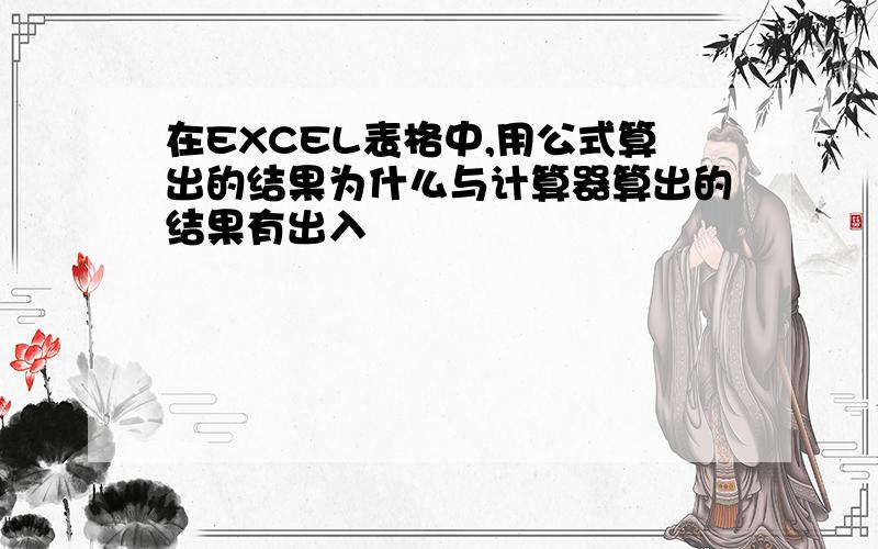 在EXCEL表格中,用公式算出的结果为什么与计算器算出的结果有出入